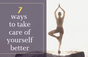 7 ways to take care of yourself better